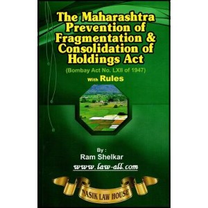 The Maharashtra Prevention of Fragmentation and Consolidation of Holdings Act (Bombay Act No. LXII of 1947) With Rules | Ram Shelkar | Nasik Law House